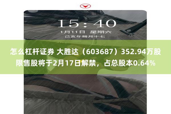 怎么杠杆证券 大胜达（603687）352.94万股限售股将于2月17日解禁，占总股本0.64%